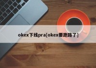 okex下线pra[okex要跑路了]