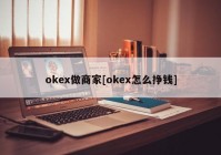 okex做商家[okex怎么挣钱]