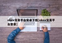 okex交易平台安卓下载[okex交易平台登录]