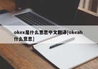 okex是什么意思中文翻译[okeah 什么意思]